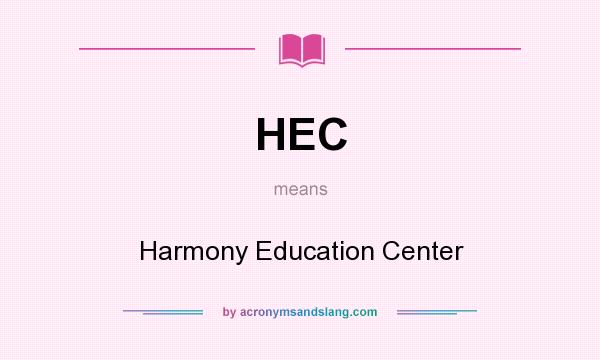 What does HEC mean? It stands for Harmony Education Center