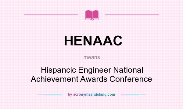What does HENAAC mean? It stands for Hispancic Engineer National Achievement Awards Conference