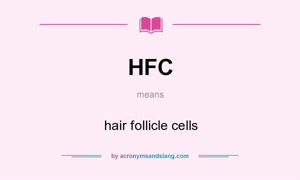 What does HFC mean? It stands for hair follicle cells