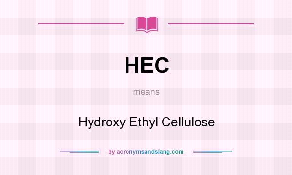 What does HEC mean? It stands for Hydroxy Ethyl Cellulose
