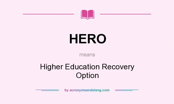 What does HERO mean? It stands for Higher Education Recovery Option