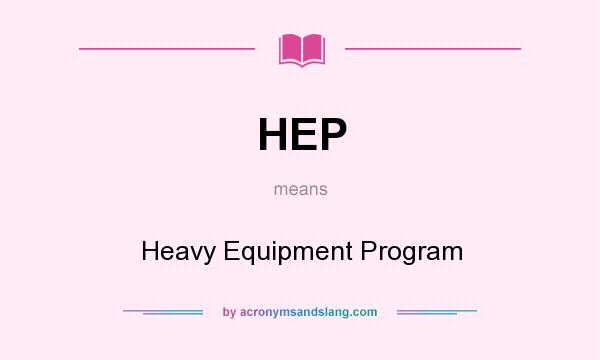 What does HEP mean? It stands for Heavy Equipment Program