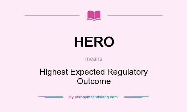 What does HERO mean? It stands for Highest Expected Regulatory Outcome