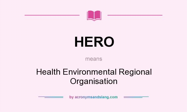 What does HERO mean? It stands for Health Environmental Regional Organisation