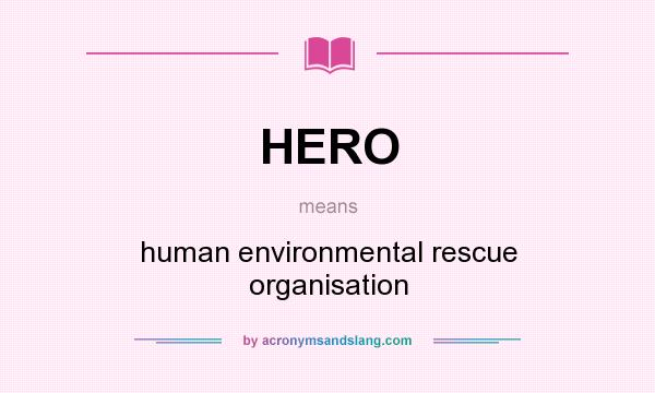 What does HERO mean? It stands for human environmental rescue organisation