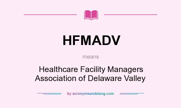 What does HFMADV mean? It stands for Healthcare Facility Managers Association of Delaware Valley