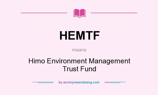 What does HEMTF mean? It stands for Himo Environment Management Trust Fund