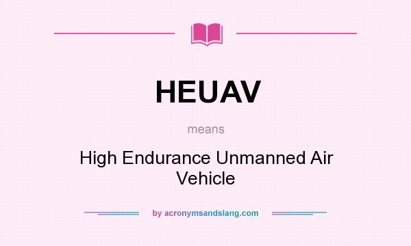 What does HEUAV mean? It stands for High Endurance Unmanned Air Vehicle