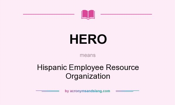 What does HERO mean? It stands for Hispanic Employee Resource Organization
