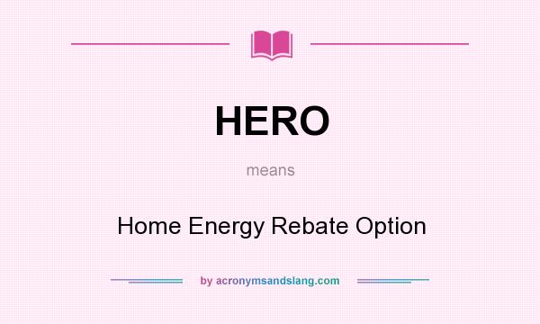 What does HERO mean? It stands for Home Energy Rebate Option