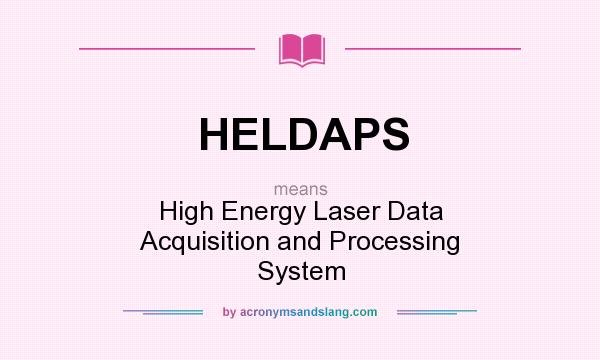 What does HELDAPS mean? It stands for High Energy Laser Data Acquisition and Processing System