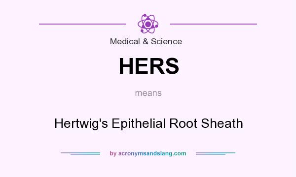 What does HERS mean? It stands for Hertwig`s Epithelial Root Sheath