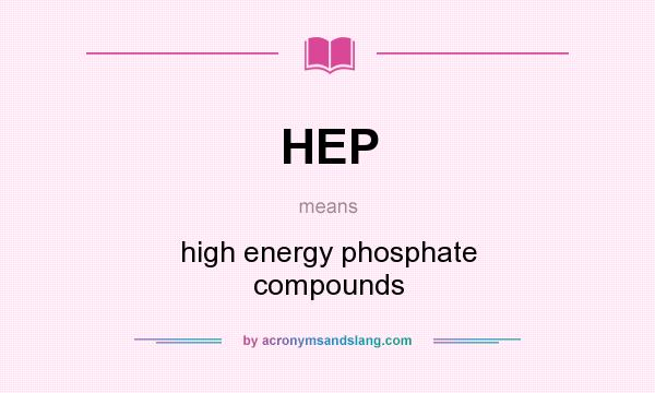What does HEP mean? It stands for high energy phosphate compounds