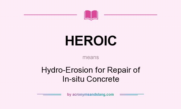 What does HEROIC mean? It stands for Hydro-Erosion for Repair of In-situ Concrete