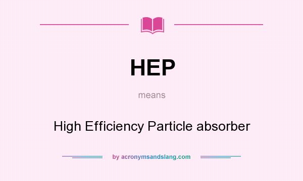 What does HEP mean? It stands for High Efficiency Particle absorber