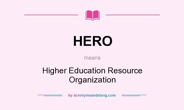 What does HERO mean? It stands for Higher Education Resource Organization