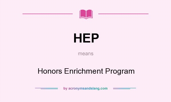 What does HEP mean? It stands for Honors Enrichment Program