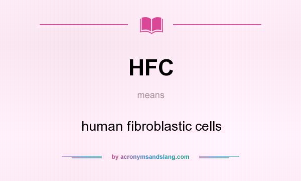 What does HFC mean? It stands for human fibroblastic cells