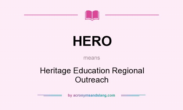 What does HERO mean? It stands for Heritage Education Regional Outreach