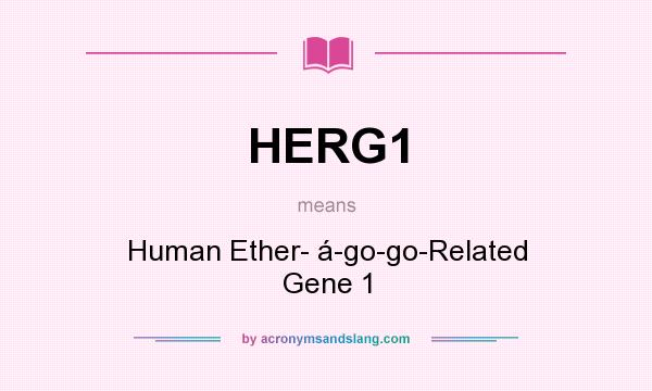 What does HERG1 mean? It stands for Human Ether- á-go-go-Related Gene 1