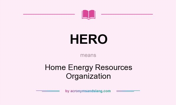 What does HERO mean? It stands for Home Energy Resources Organization