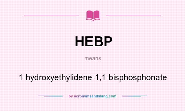 What does HEBP mean? It stands for 1-hydroxyethylidene-1,1-bisphosphonate