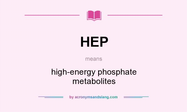 What does HEP mean? It stands for high-energy phosphate metabolites