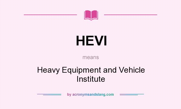 What does HEVI mean? It stands for Heavy Equipment and Vehicle Institute