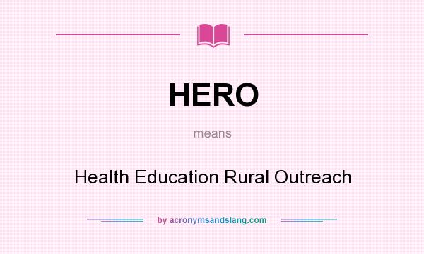 What does HERO mean? It stands for Health Education Rural Outreach
