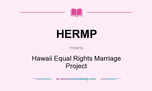 What does HERMP mean? It stands for Hawaii Equal Rights Marriage Project