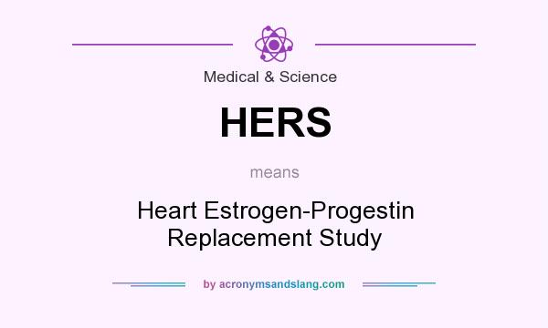 What does HERS mean? It stands for Heart Estrogen-Progestin Replacement Study