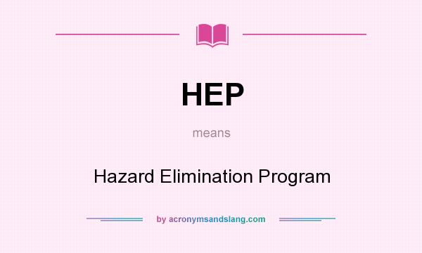 What does HEP mean? It stands for Hazard Elimination Program