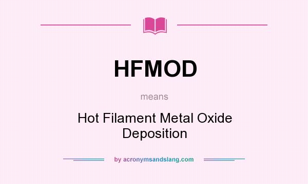 What does HFMOD mean? It stands for Hot Filament Metal Oxide Deposition
