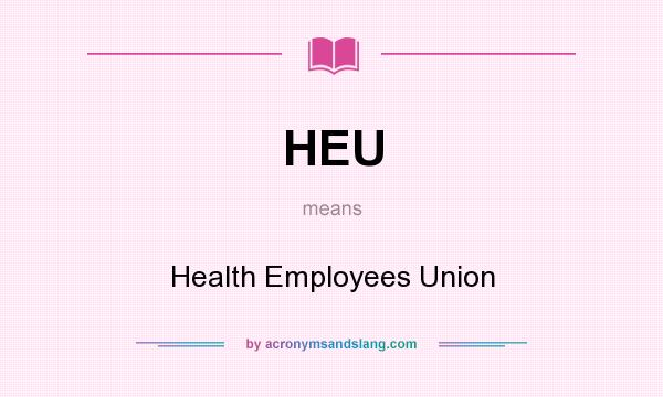What does HEU mean? It stands for Health Employees Union