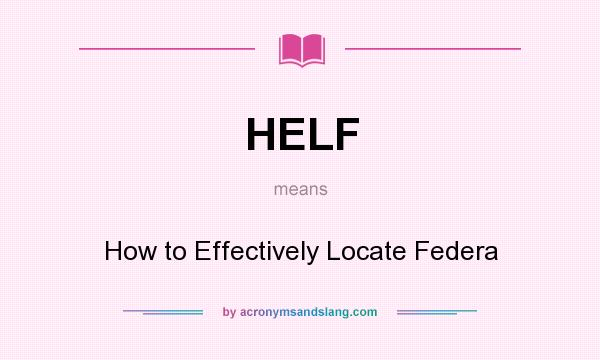 What does HELF mean? It stands for How to Effectively Locate Federa
