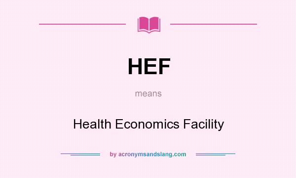What does HEF mean? It stands for Health Economics Facility