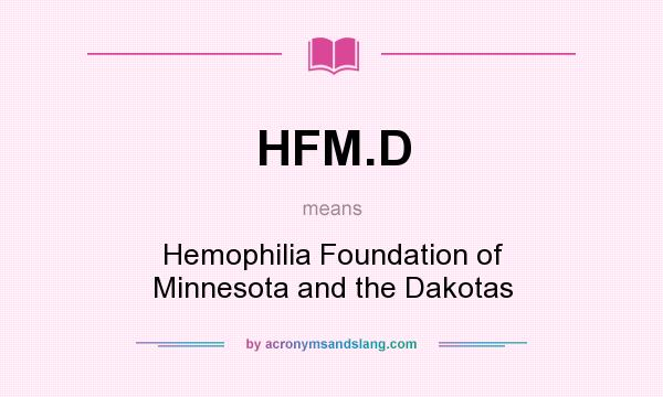 What does HFM.D mean? It stands for Hemophilia Foundation of Minnesota and the Dakotas