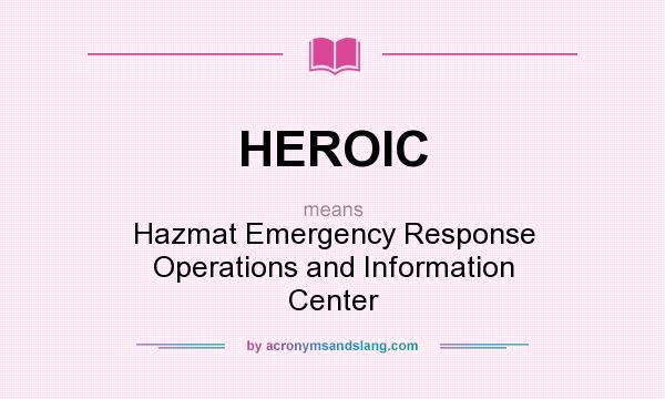 What does HEROIC mean? It stands for Hazmat Emergency Response Operations and Information Center