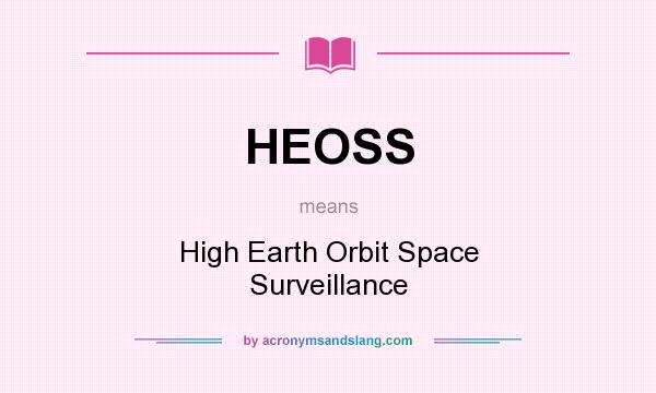 What does HEOSS mean? It stands for High Earth Orbit Space Surveillance
