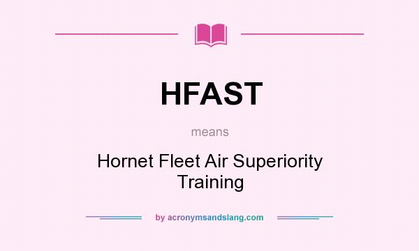 What does HFAST mean? It stands for Hornet Fleet Air Superiority Training