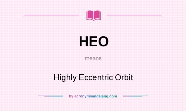 What does HEO mean? It stands for Highly Eccentric Orbit