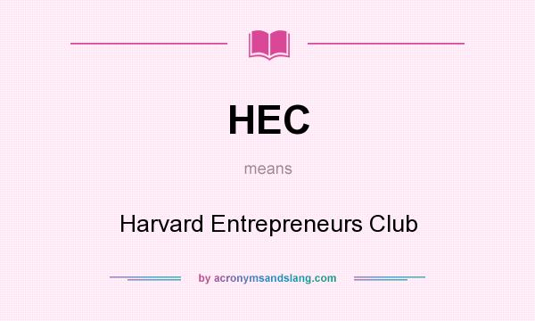 What does HEC mean? It stands for Harvard Entrepreneurs Club
