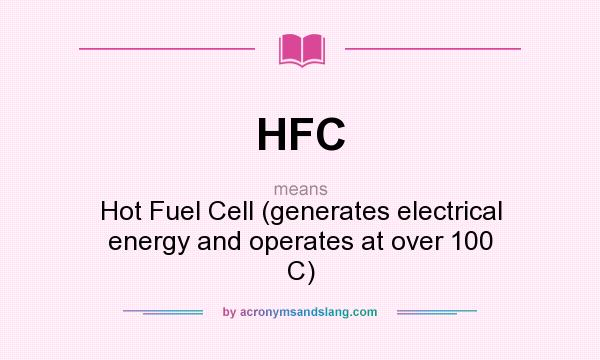 What does HFC mean? It stands for Hot Fuel Cell (generates electrical energy and operates at over 100 C)