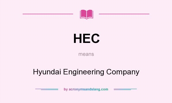 What does HEC mean? It stands for Hyundai Engineering Company
