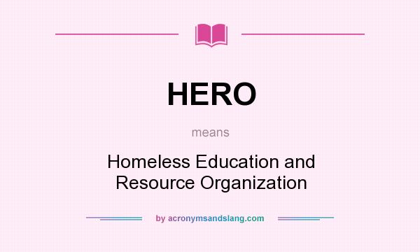What does HERO mean? It stands for Homeless Education and Resource Organization