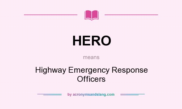 What does HERO mean? It stands for Highway Emergency Response Officers