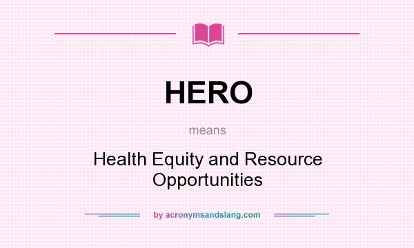 What does HERO mean? It stands for Health Equity and Resource Opportunities