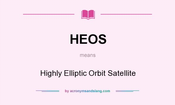 What does HEOS mean? It stands for Highly Elliptic Orbit Satellite