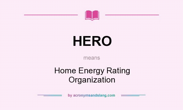 What does HERO mean? It stands for Home Energy Rating Organization