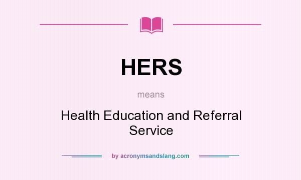 What does HERS mean? It stands for Health Education and Referral Service